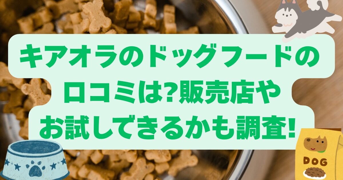 キアオラのドッグフードの口コミは?販売店やお試しできるかも調査!