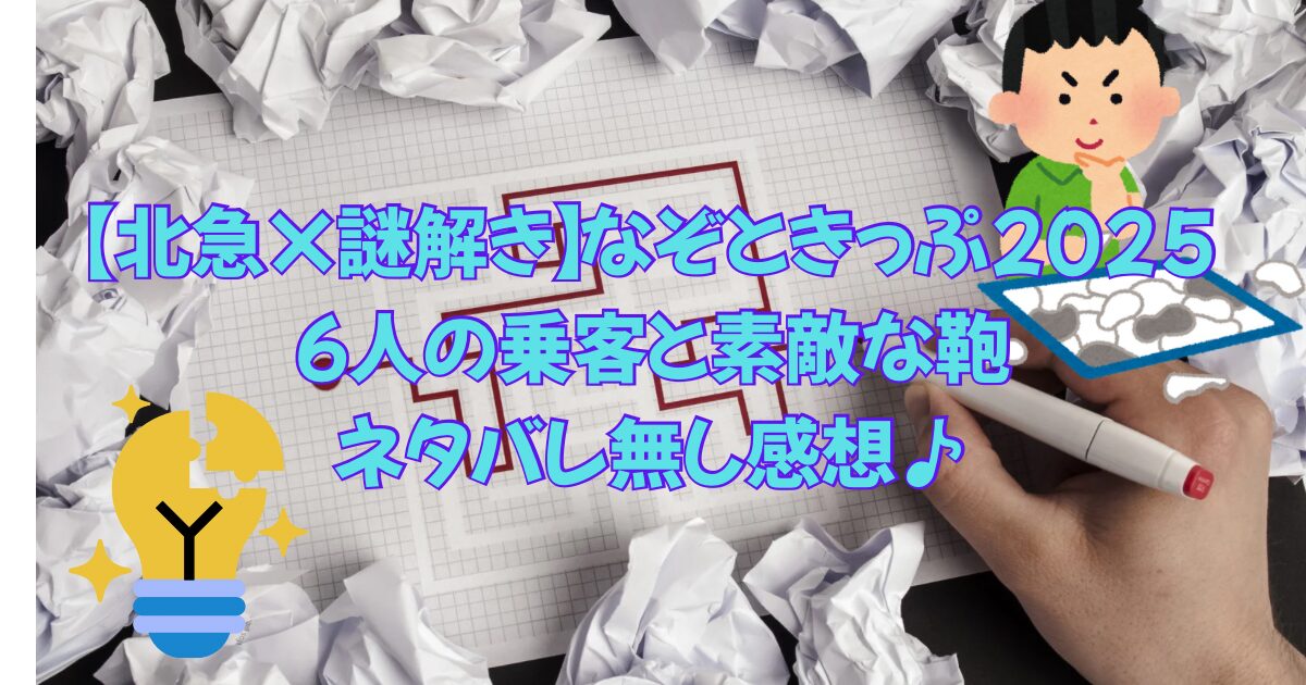 【北急×謎解き】なぞときっぷ2025 6人の乗客と素敵な鞄ネタバレ無し感想♪