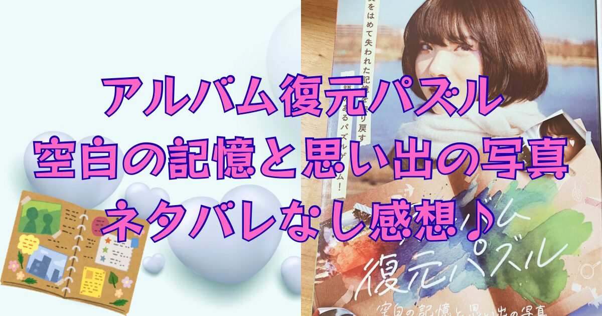 アルバム復元パズル 空白の記憶と思い出の写真ネタバレなし感想♪